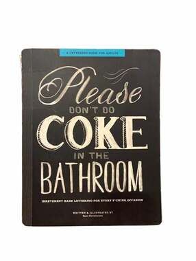 Please Don't Do Coke in the Bathroom: Irreverent Hand Lettering for Every Fcking
